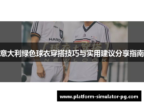 意大利绿色球衣穿搭技巧与实用建议分享指南