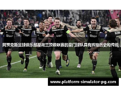 阿贾克斯足球俱乐部是荷兰顶级联赛的豪门球队具有辉煌历史和传统