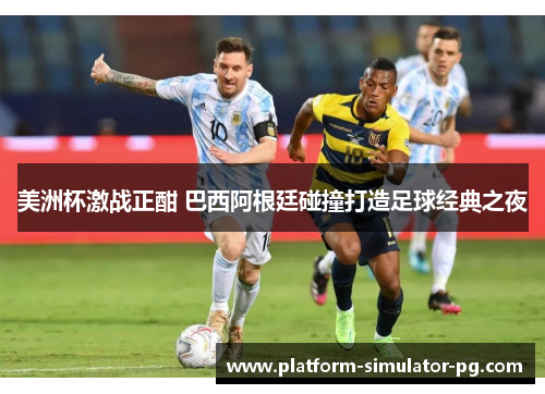 美洲杯激战正酣 巴西阿根廷碰撞打造足球经典之夜