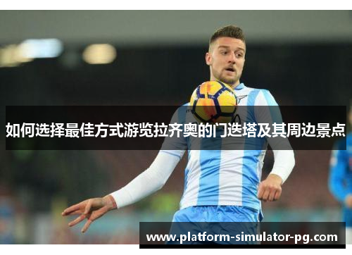 如何选择最佳方式游览拉齐奥的门迭塔及其周边景点 如何选择最佳方式游览拉齐奥的门迭塔及其周边景点