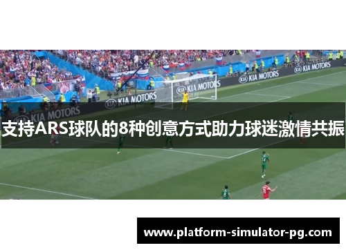 支持ARS球队的8种创意方式助力球迷激情共振