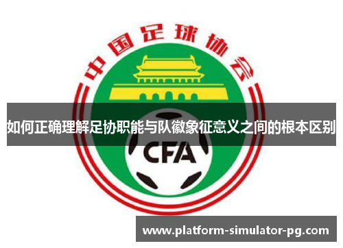 如何正确理解足协职能与队徽象征意义之间的根本区别