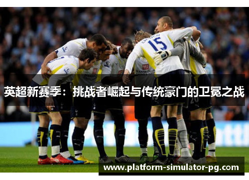 英超新赛季：挑战者崛起与传统豪门的卫冕之战