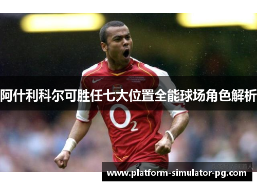 阿什利科尔可胜任七大位置全能球场角色解析 阿什利科尔可胜任七大位置全能球场角色解析
