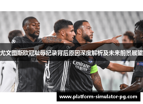 尤文图斯欧冠耻辱纪录背后原因深度解析及未来前景展望