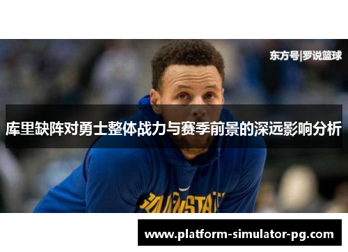 库里缺阵对勇士整体战力与赛季前景的深远影响分析 库里缺阵对勇士整体战力与赛季前景的深远影响分析