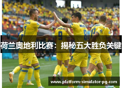 荷兰奥地利比赛：揭秘五大胜负关键