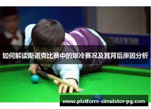 如何解读斯诺克比赛中的爆冷赛况及其背后原因分析