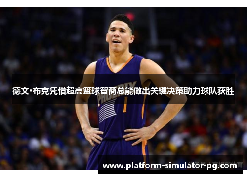 德文·布克凭借超高篮球智商总能做出关键决策助力球队获胜