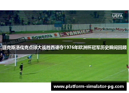 捷克斯洛伐克点球大战胜西德夺1976年欧洲杯冠军历史瞬间回顾 捷克斯洛伐克点球大战胜西德夺1976年欧洲杯冠军历史瞬间回顾